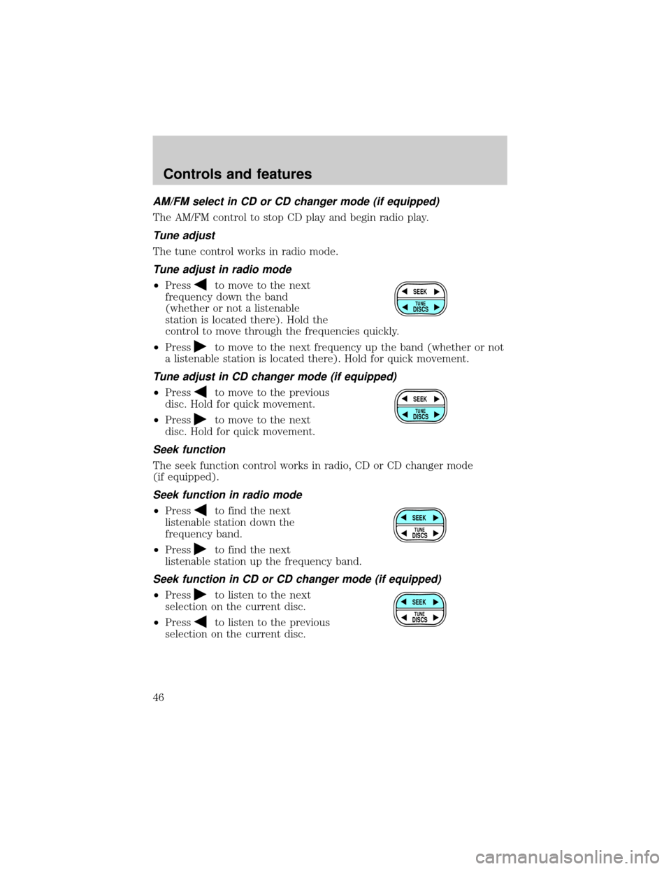 Mercury Grand Marquis 2001 s Service Manual AM/FM select in CD or CD changer mode (if equipped)
The AM/FM control to stop CD play and begin radio play.
Tune adjust
The tune control works in radio mode.
Tune adjust in radio mode
²Pressto move t Mercury Grand Marquis 2001 s Service Manual AM/FM select in CD or CD changer mode (if equipped)
The AM/FM control to stop CD play and begin radio play.
Tune adjust
The tune control works in radio mode.
Tune adjust in radio mode
²Pressto move t