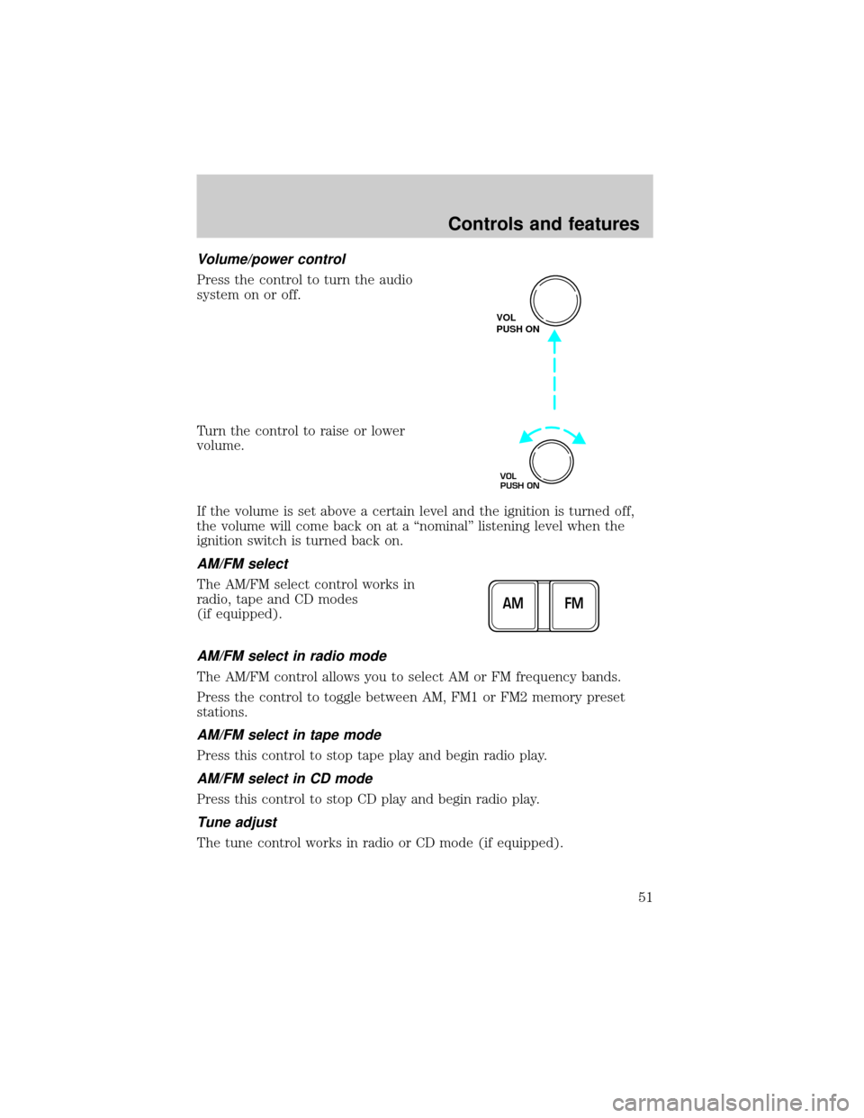 Mercury Grand Marquis 2001  Owners Manuals Volume/power control
Press the control to turn the audio
system on or off.
Turn the control to raise or lower
volume.
If the volume is set above a certain level and the ignition is turned off,
the vol