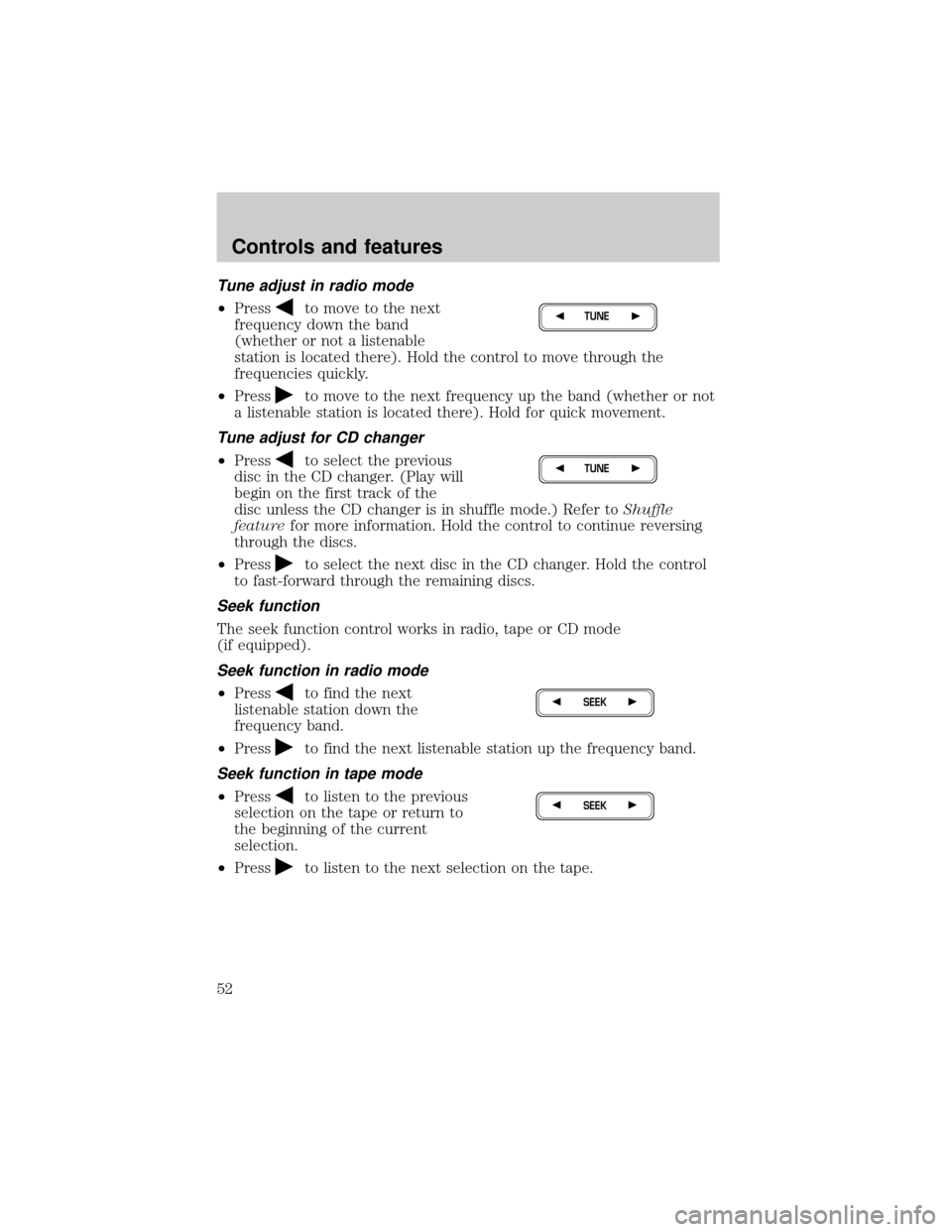 Mercury Grand Marquis 2001  s Workshop Manual Tune adjust in radio mode
²Pressto move to the next
frequency down the band
(whether or not a listenable
station is located there). Hold the control to move through the
frequencies quickly.
²Press
t