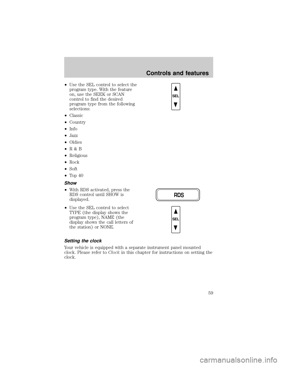 Mercury Grand Marquis 2001  Owners Manuals ²Use the SEL control to select the
program type. With the feature
on, use the SEEK or SCAN
control to find the desired
program type from the following
selections:
²Classic
²Country
²Info
²Jazz
²