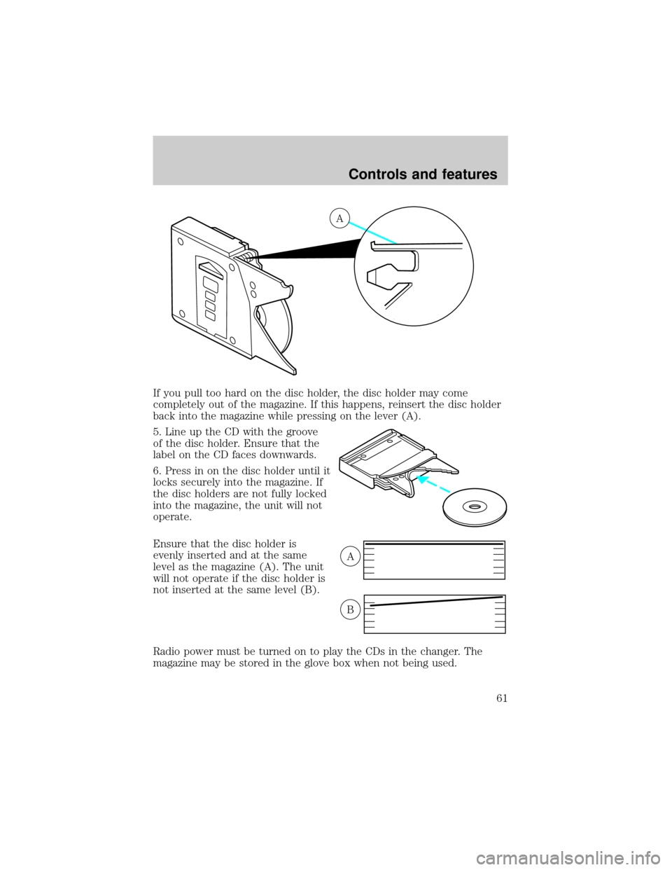 Mercury Grand Marquis 2001  s Repair Manual If you pull too hard on the disc holder, the disc holder may come
completely out of the magazine. If this happens, reinsert the disc holder
back into the magazine while pressing on the lever (A).
5. L