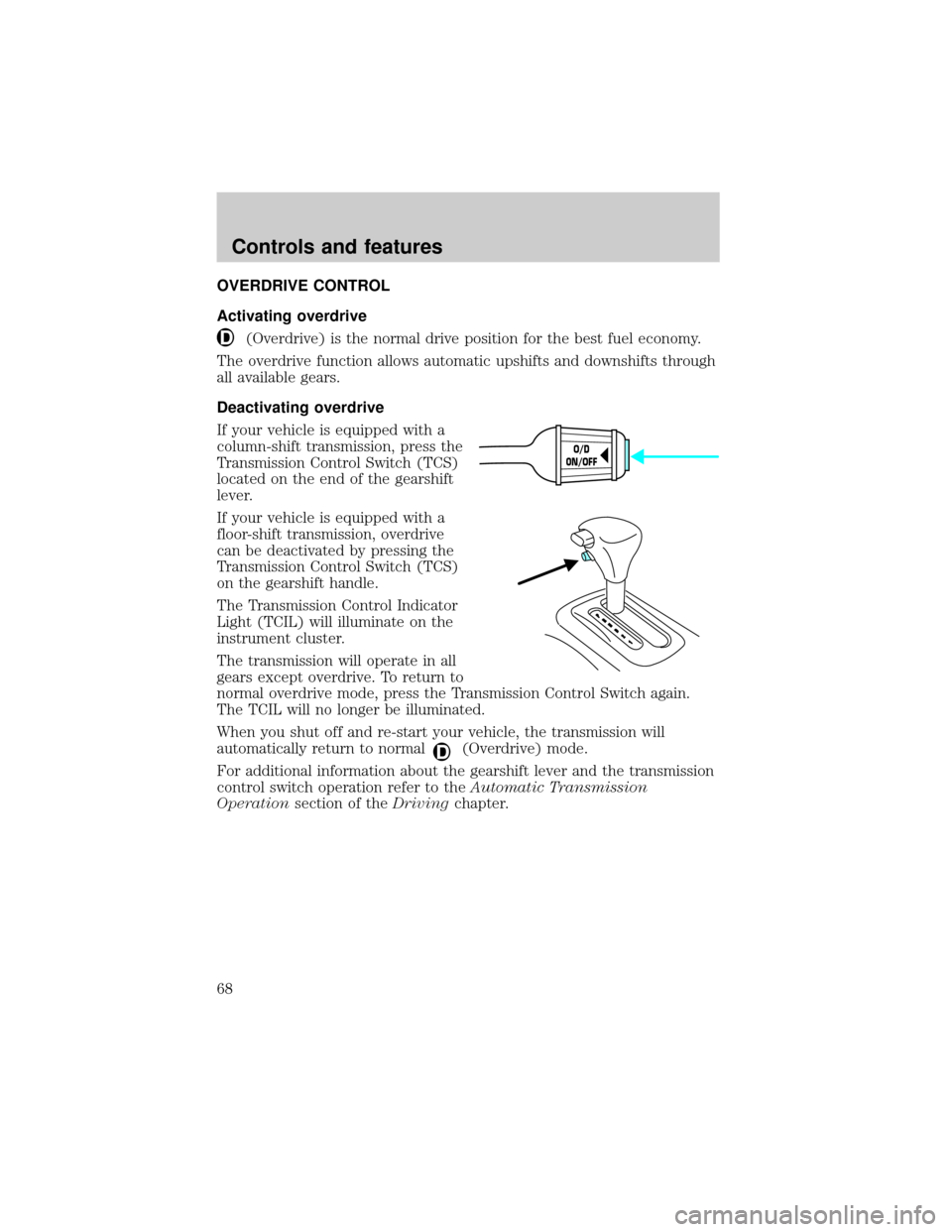 Mercury Grand Marquis 2001  Owners Manuals OVERDRIVE CONTROL
Activating overdrive
(Overdrive) is the normal drive position for the best fuel economy.
The overdrive function allows automatic upshifts and downshifts through
all available gears.
