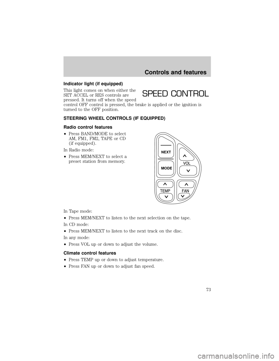 Mercury Grand Marquis 2001  s Manual PDF Indicator light (if equipped)
This light comes on when either the
SET ACCEL or RES controls are
pressed. It turns off when the speed
control OFF control is pressed, the brake is applied or the ignitio