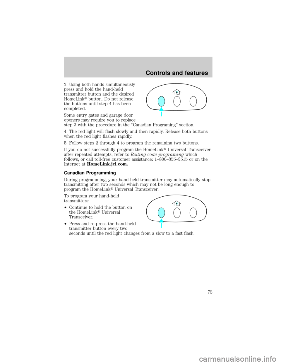 Mercury Grand Marquis 2001  s Manual PDF 3. Using both hands simultaneously
press and hold the hand-held
transmitter button and the desired
HomeLinktbutton. Do not release
the buttons until step 4 has been
completed.
Some entry gates and gar