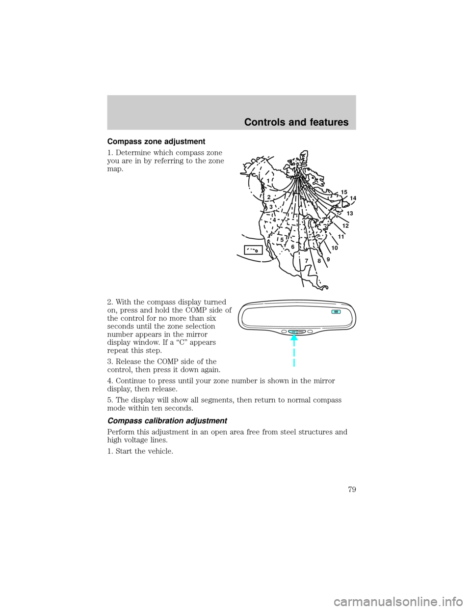 Mercury Grand Marquis 2001  Owners Manuals Compass zone adjustment
1. Determine which compass zone
you are in by referring to the zone
map.
2. With the compass display turned
on, press and hold the COMP side of
the control for no more than six