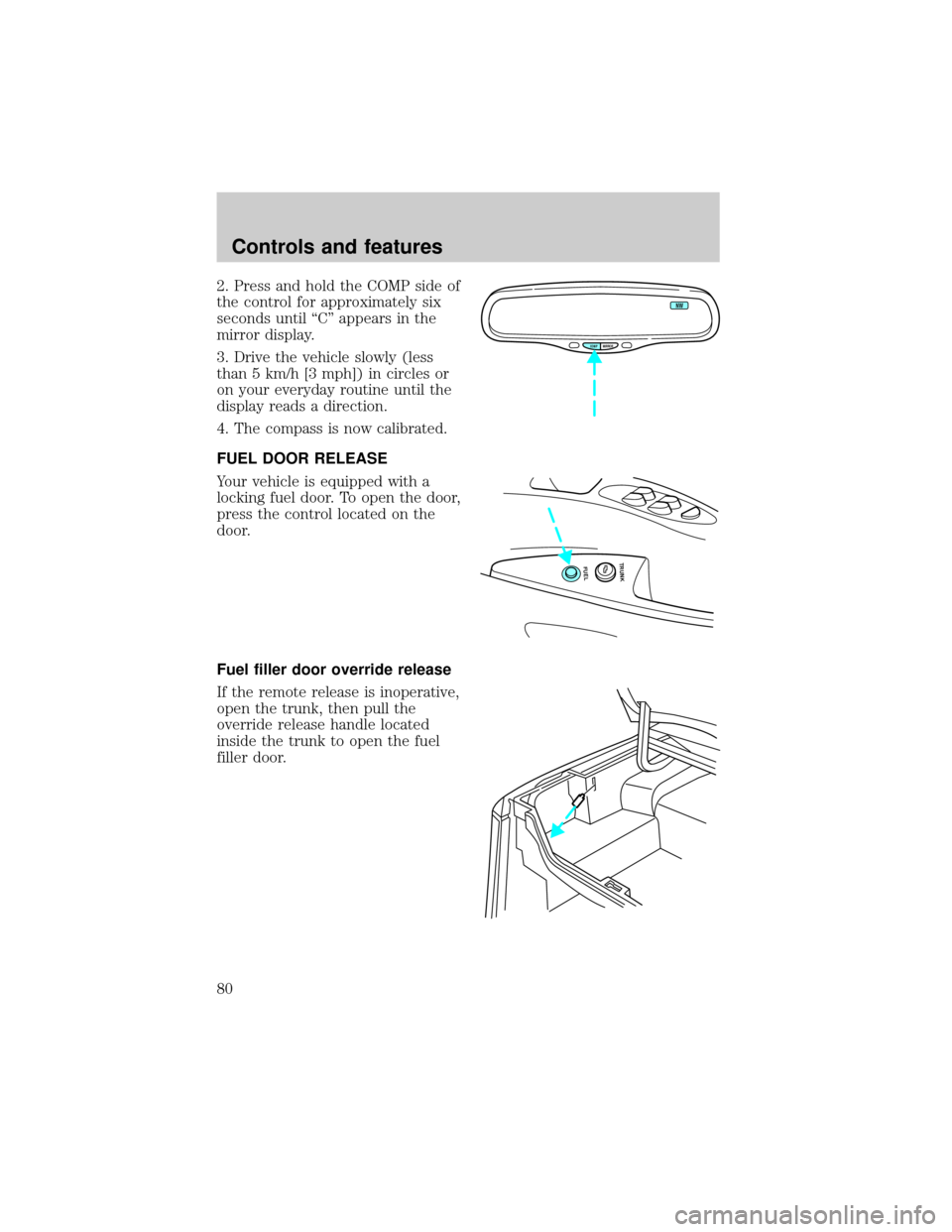 Mercury Grand Marquis 2001  Owners Manuals 2. Press and hold the COMP side of
the control for approximately six
seconds until ªCº appears in the
mirror display.
3. Drive the vehicle slowly (less
than 5 km/h [3 mph]) in circles or
on your eve