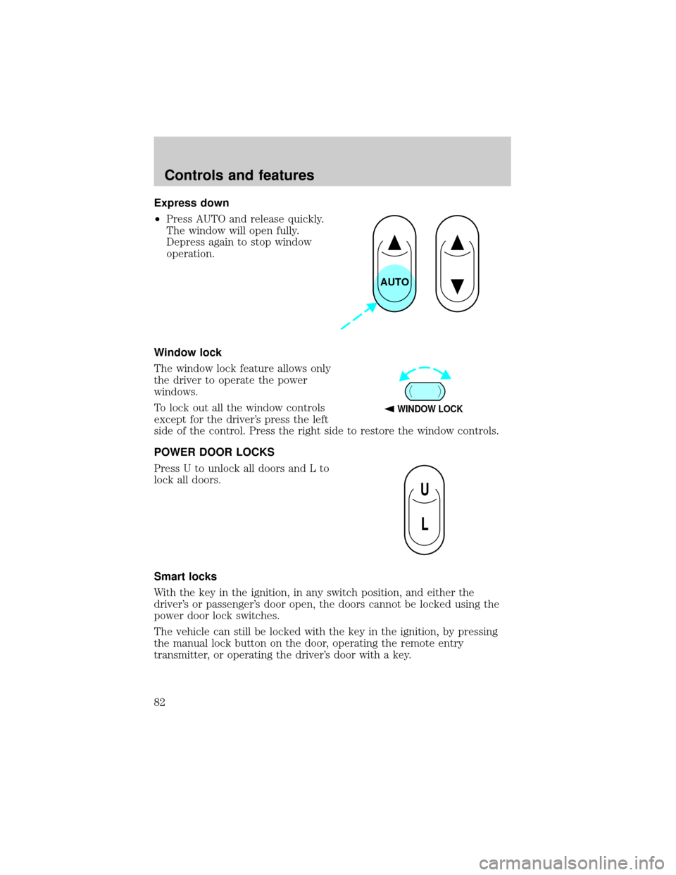 Mercury Grand Marquis 2001  Owners Manuals Express down
²Press AUTO and release quickly.
The window will open fully.
Depress again to stop window
operation.
Window lock
The window lock feature allows only
the driver to operate the power
windo