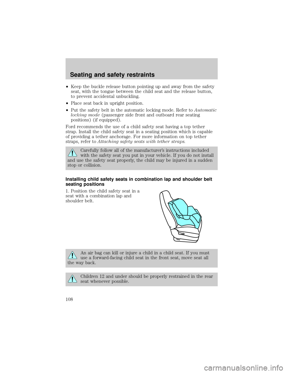 Mercury Grand Marquis 2000  Owners Manuals ²Keep the buckle release button pointing up and away from the safety
seat, with the tongue between the child seat and the release button,
to prevent accidental unbuckling.
²Place seat back in uprigh