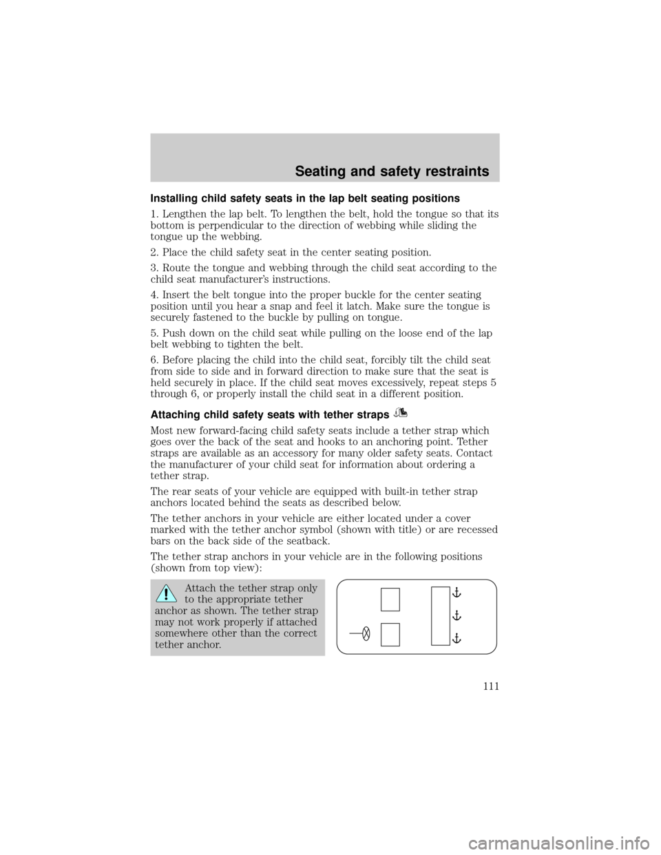 Mercury Grand Marquis 2000  s User Guide Installing child safety seats in the lap belt seating positions
1. Lengthen the lap belt. To lengthen the belt, hold the tongue so that its
bottom is perpendicular to the direction of webbing while sl