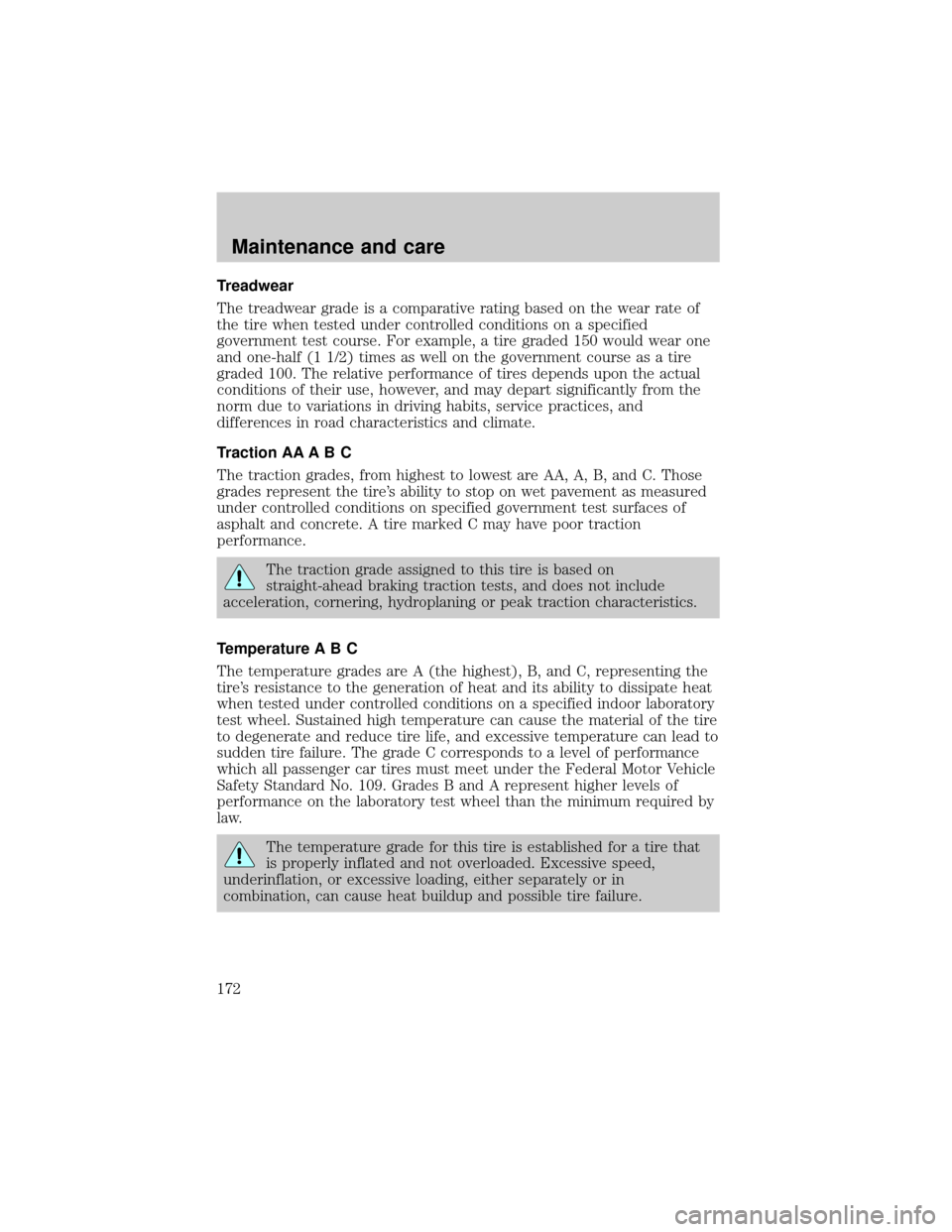 Mercury Grand Marquis 2000  Owners Manuals Treadwear
The treadwear grade is a comparative rating based on the wear rate of
the tire when tested under controlled conditions on a specified
government test course. For example, a tire graded 150 w