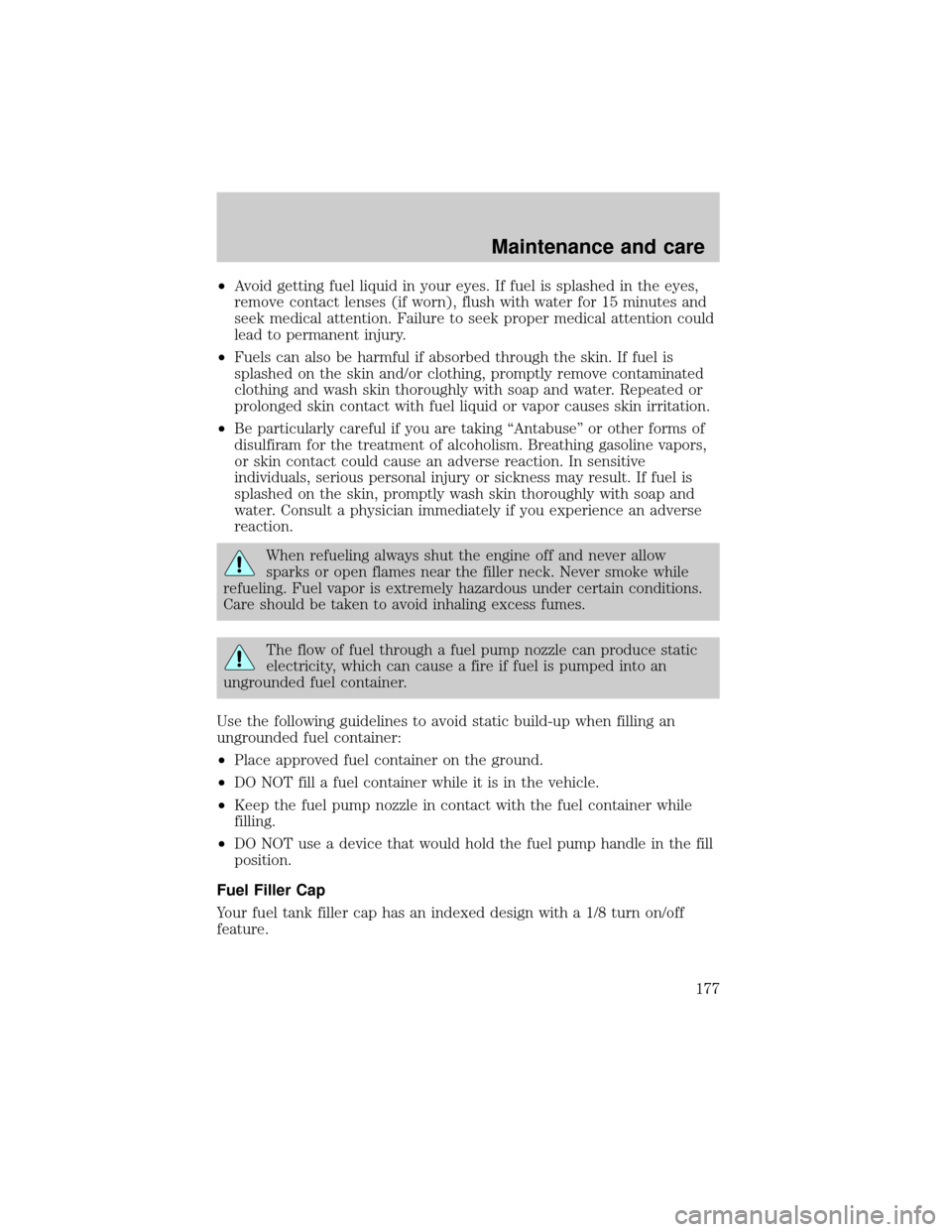 Mercury Grand Marquis 2000  Owners Manuals ²Avoid getting fuel liquid in your eyes. If fuel is splashed in the eyes,
remove contact lenses (if worn), flush with water for 15 minutes and
seek medical attention. Failure to seek proper medical a