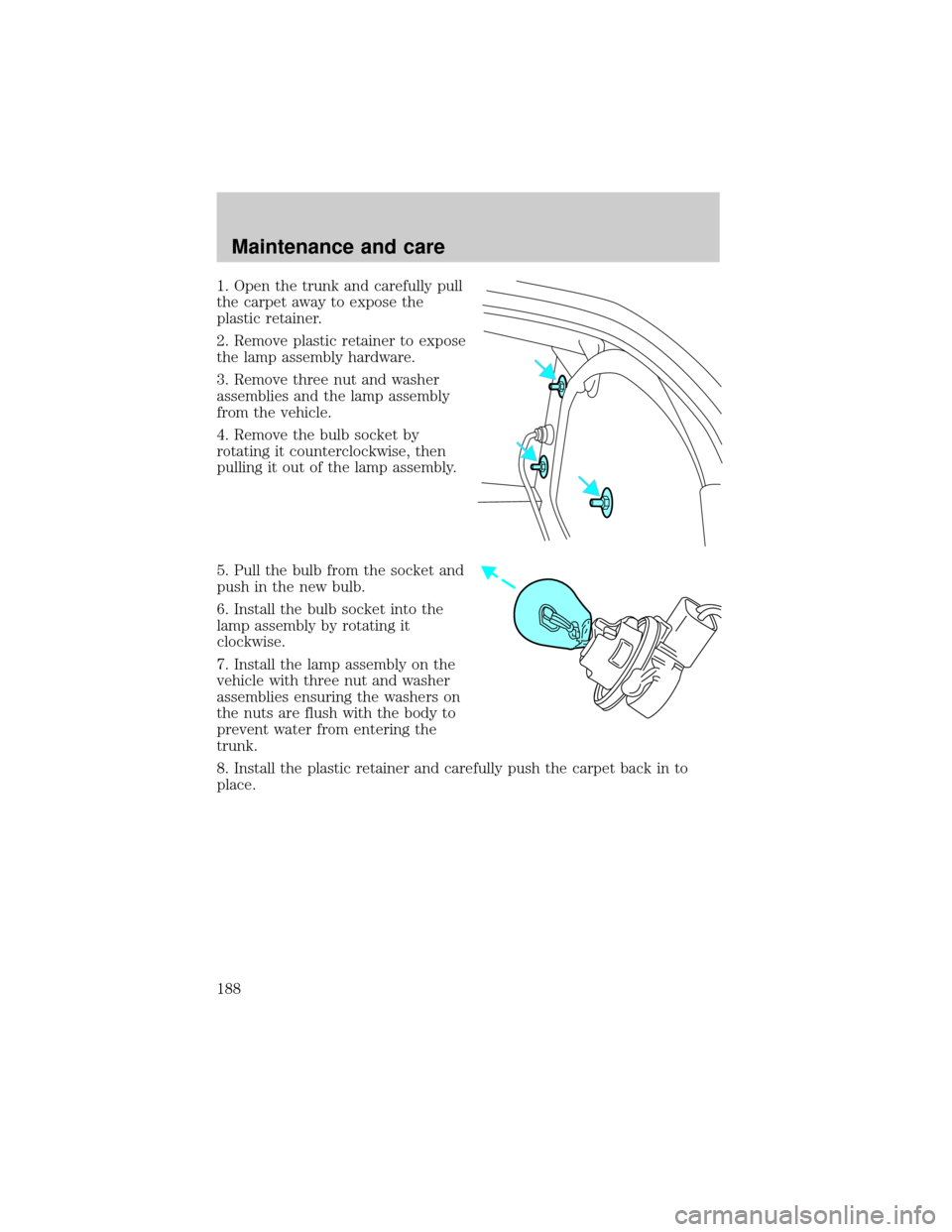 Mercury Grand Marquis 2000  Owners Manuals 1. Open the trunk and carefully pull
the carpet away to expose the
plastic retainer.
2. Remove plastic retainer to expose
the lamp assembly hardware.
3. Remove three nut and washer
assemblies and the 