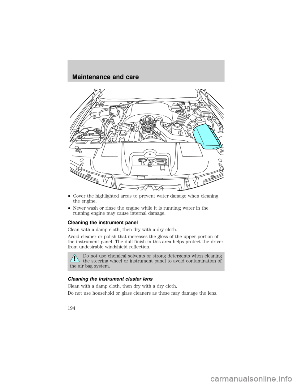 Mercury Grand Marquis 2000  Owners Manuals ²Cover the highlighted areas to prevent water damage when cleaning
the engine.
²Never wash or rinse the engine while it is running; water in the
running engine may cause internal damage.
Cleaning th