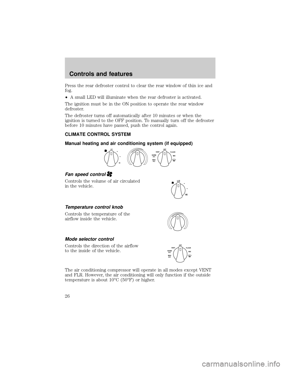 Mercury Grand Marquis 2000  s Owners Guide Press the rear defroster control to clear the rear window of thin ice and
fog.
²A small LED will illuminate when the rear defroster is activated.
The ignition must be in the ON position to operate th