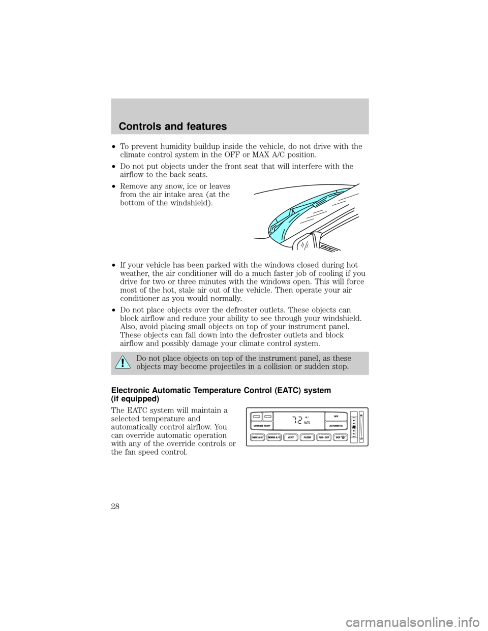 Mercury Grand Marquis 2000  Owners Manuals ²To prevent humidity buildup inside the vehicle, do not drive with the
climate control system in the OFF or MAX A/C position.
²Do not put objects under the front seat that will interfere with the
ai