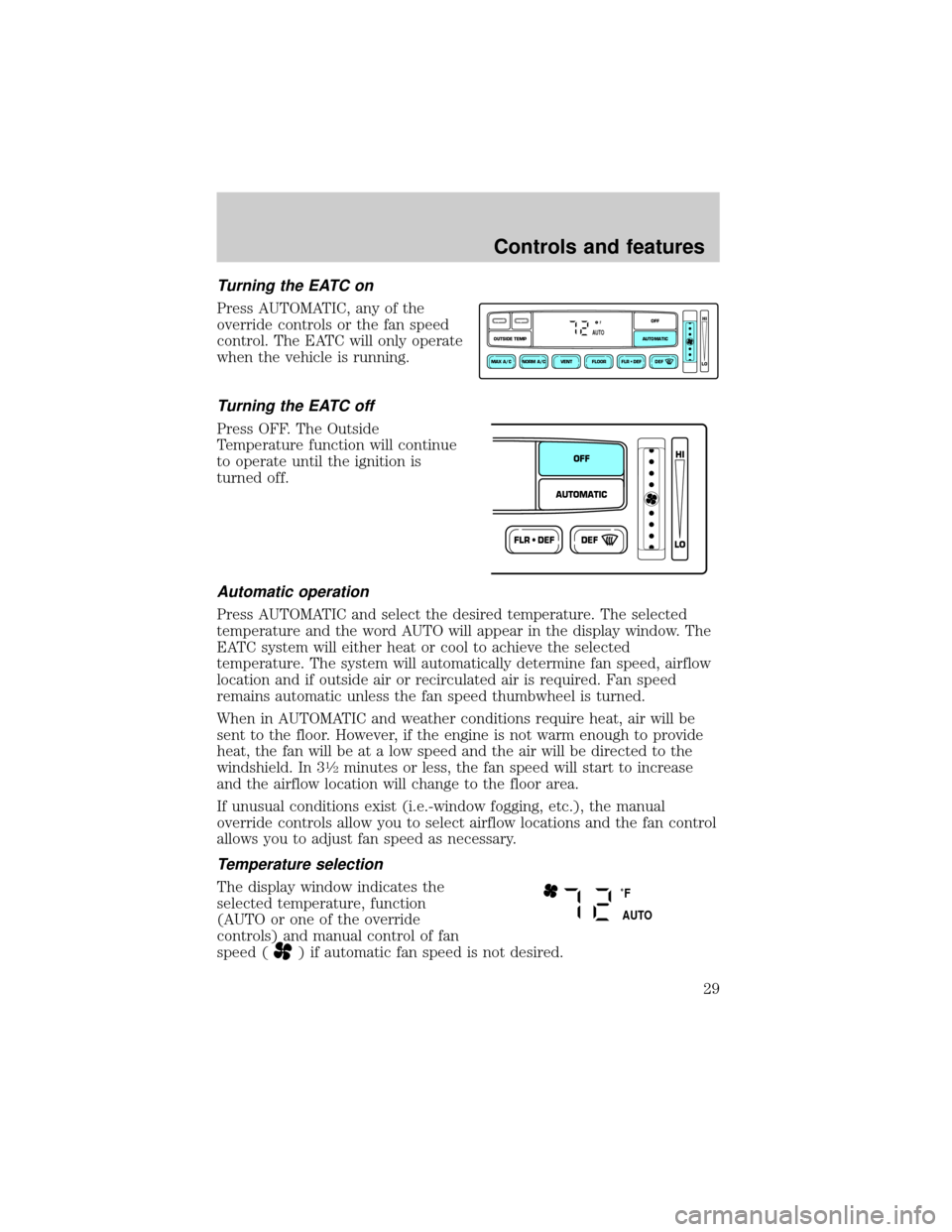 Mercury Grand Marquis 2000  s Owners Guide Turning the EATC on
Press AUTOMATIC, any of the
override controls or the fan speed
control. The EATC will only operate
when the vehicle is running.
Turning the EATC off
Press OFF. The Outside
Temperat