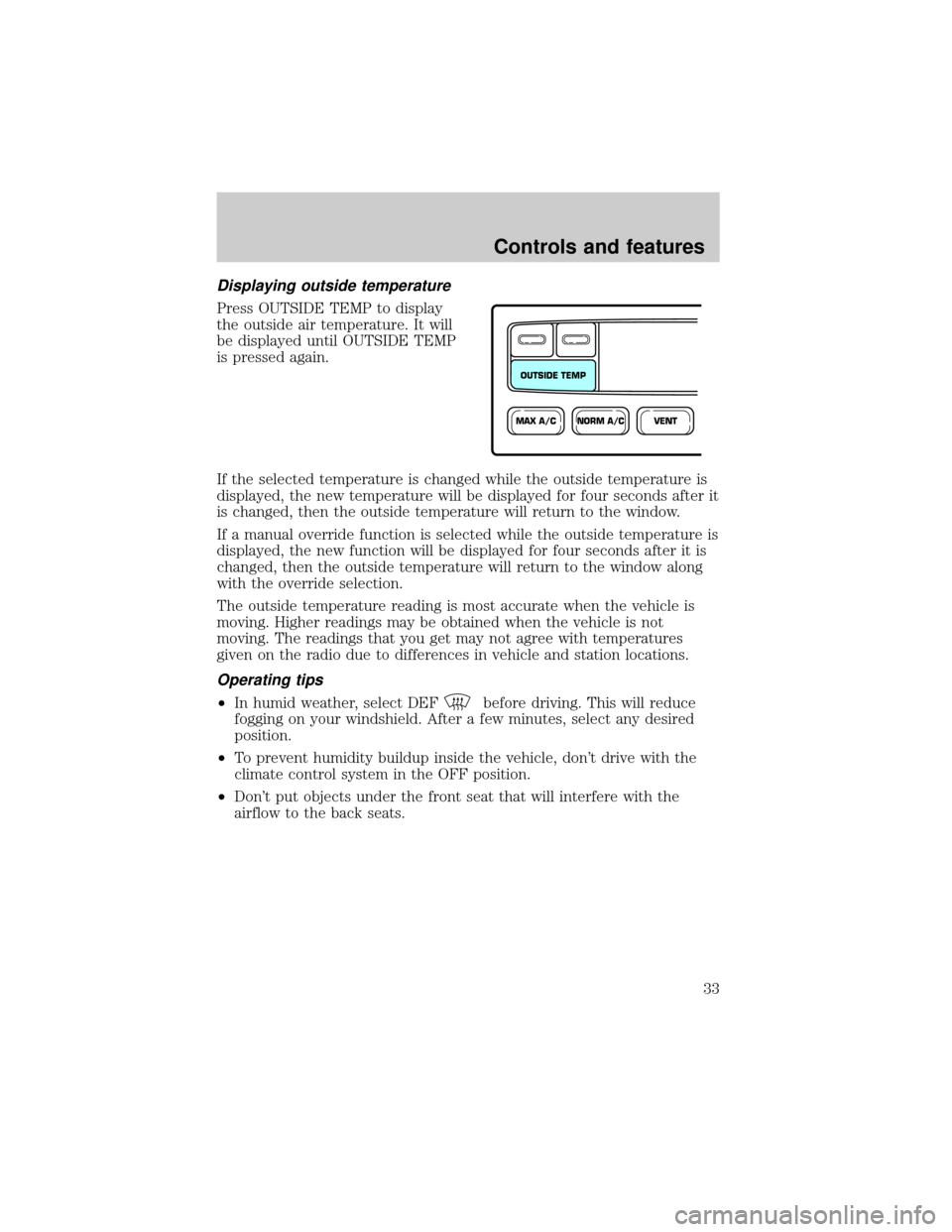 Mercury Grand Marquis 2000  Owners Manuals Displaying outside temperature
Press OUTSIDE TEMP to display
the outside air temperature. It will
be displayed until OUTSIDE TEMP
is pressed again.
If the selected temperature is changed while the out