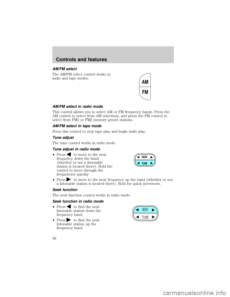 Mercury Grand Marquis 2000  Owners Manuals AM/FM select
The AM/FM select control works in
radio and tape modes.
AM/FM select in radio mode
This control allows you to select AM or FM frequency bands. Press the
AM control to select from AM selec