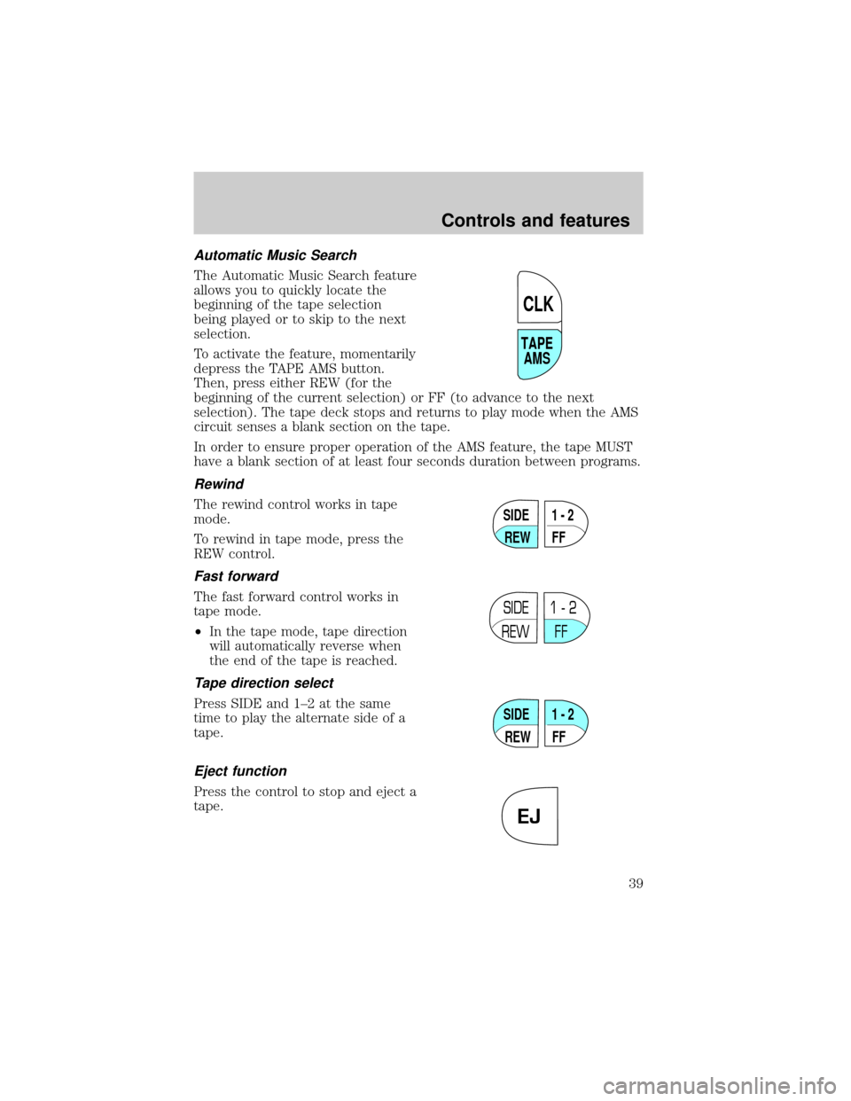 Mercury Grand Marquis 2000  Owners Manuals Automatic Music Search
The Automatic Music Search feature
allows you to quickly locate the
beginning of the tape selection
being played or to skip to the next
selection.
To activate the feature, momen