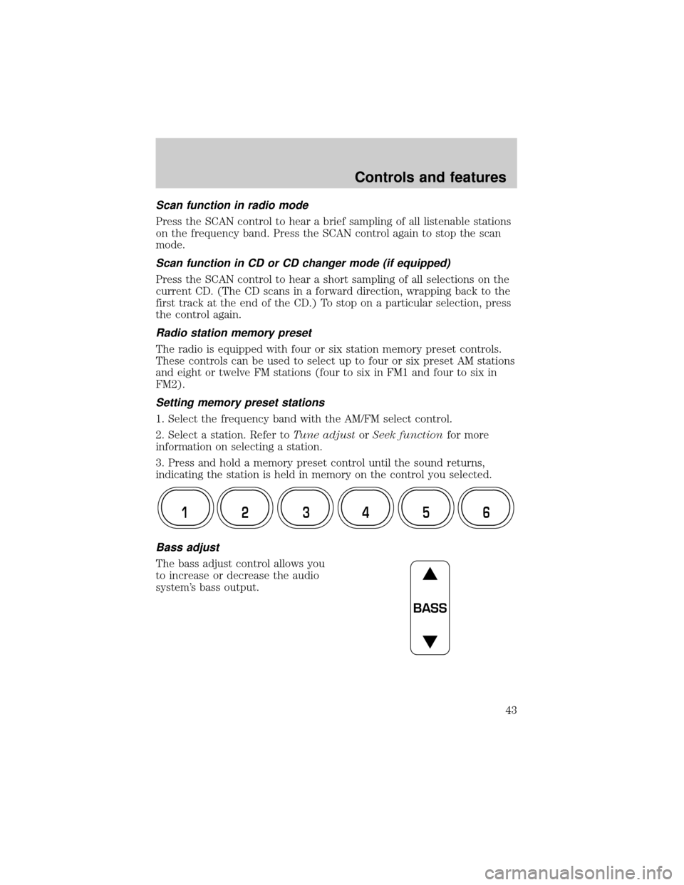 Mercury Grand Marquis 2000  s Service Manual Scan function in radio mode
Press the SCAN control to hear a brief sampling of all listenable stations
on the frequency band. Press the SCAN control again to stop the scan
mode.
Scan function in CD or