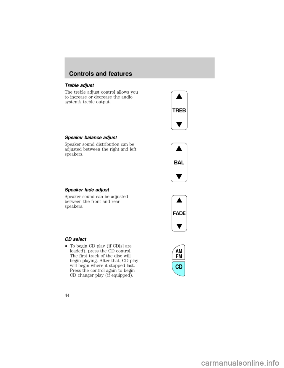 Mercury Grand Marquis 2000 s Service Manual Treble adjust
The treble adjust control allows you
to increase or decrease the audio
systems treble output.
Speaker balance adjust
Speaker sound distribution can be
adjusted between the right and lef Mercury Grand Marquis 2000 s Service Manual Treble adjust
The treble adjust control allows you
to increase or decrease the audio
systems treble output.
Speaker balance adjust
Speaker sound distribution can be
adjusted between the right and lef
