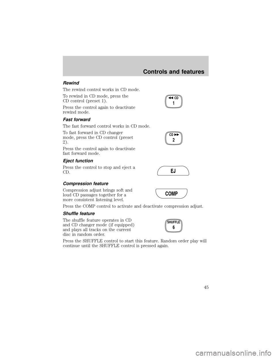 Mercury Grand Marquis 2000  s Service Manual Rewind
The rewind control works in CD mode.
To rewind in CD mode, press the
CD control (preset 1).
Press the control again to deactivate
rewind mode.
Fast forward
The fast forward control works in CD 