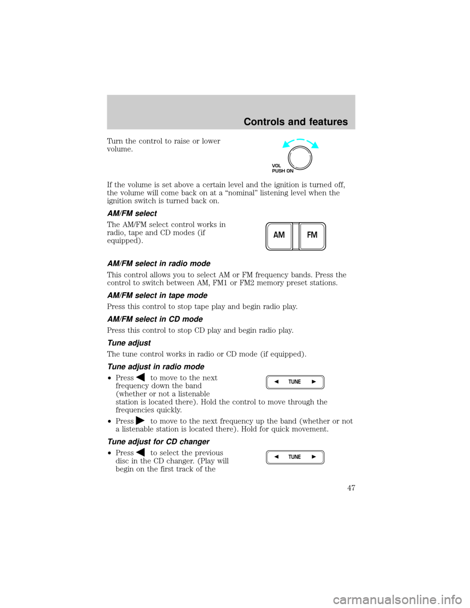 Mercury Grand Marquis 2000  s Service Manual Turn the control to raise or lower
volume.
If the volume is set above a certain level and the ignition is turned off,
the volume will come back on at a ªnominalº listening level when the
ignition sw