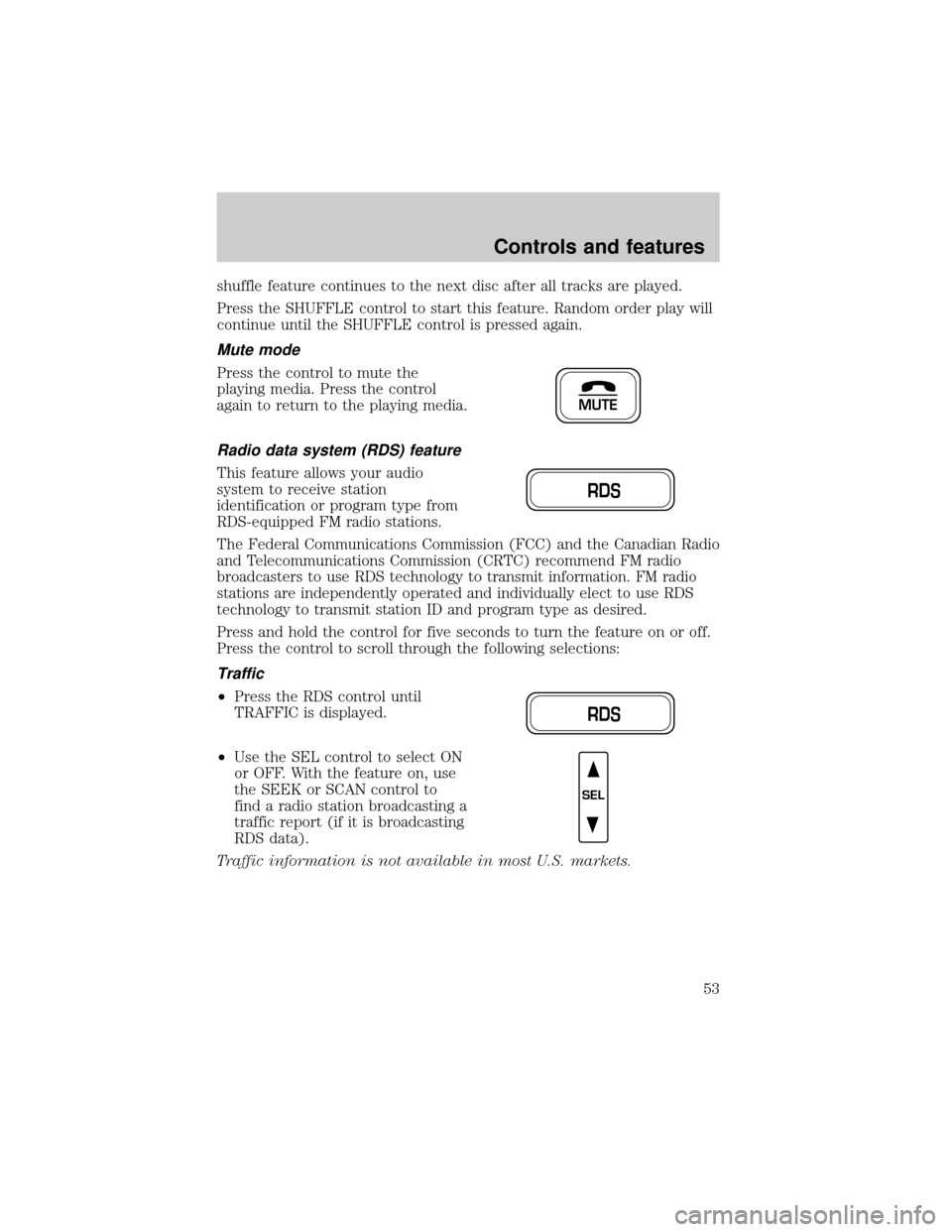 Mercury Grand Marquis 2000  Owners Manuals shuffle feature continues to the next disc after all tracks are played.
Press the SHUFFLE control to start this feature. Random order play will
continue until the SHUFFLE control is pressed again.
Mut