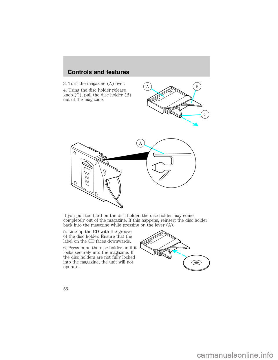 Mercury Grand Marquis 2000  s Workshop Manual 3. Turn the magazine (A) over.
4. Using the disc holder release
knob (C), pull the disc holder (B)
out of the magazine.
If you pull too hard on the disc holder, the disc holder may come
completely out