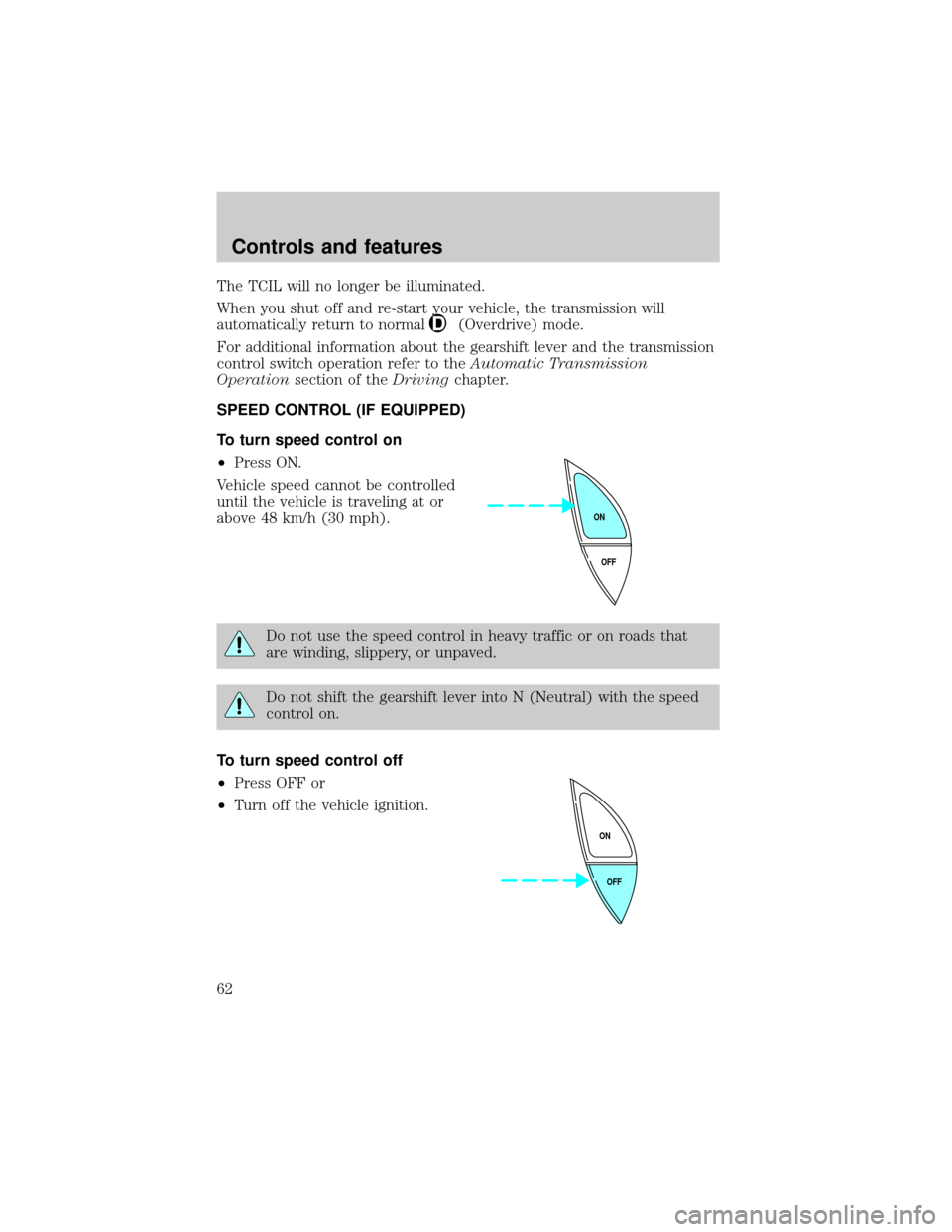 Mercury Grand Marquis 2000  Owners Manuals The TCIL will no longer be illuminated.
When you shut off and re-start your vehicle, the transmission will
automatically return to normal
(Overdrive) mode.
For additional information about the gearshi