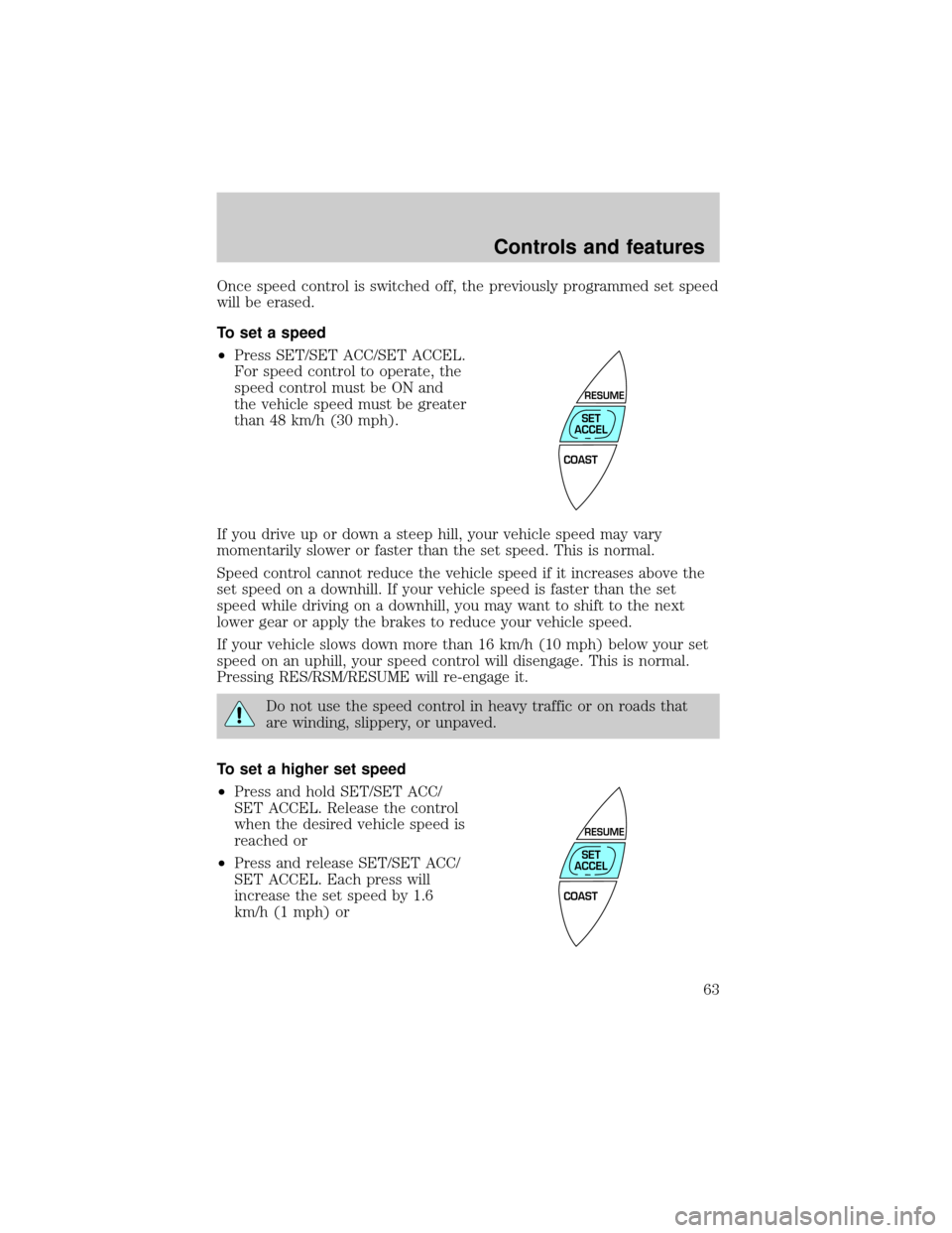 Mercury Grand Marquis 2000  Owners Manuals Once speed control is switched off, the previously programmed set speed
will be erased.
To set a speed
²Press SET/SET ACC/SET ACCEL.
For speed control to operate, the
speed control must be ON and
the