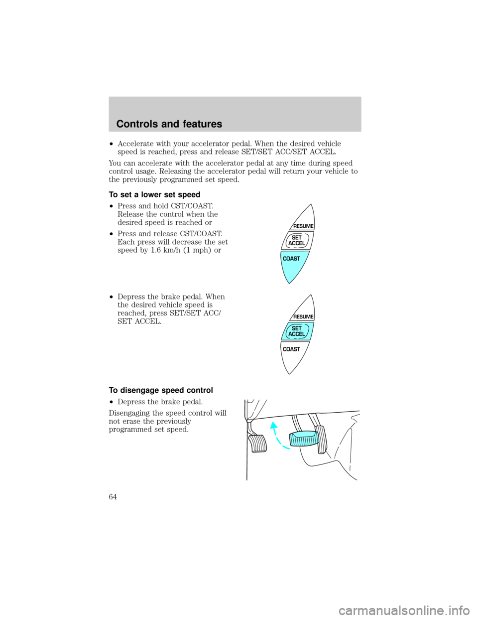 Mercury Grand Marquis 2000 s Repair Manual ²Accelerate with your accelerator pedal. When the desired vehicle
speed is reached, press and release SET/SET ACC/SET ACCEL.
You can accelerate with the accelerator pedal at any time during speed
con Mercury Grand Marquis 2000 s Repair Manual ²Accelerate with your accelerator pedal. When the desired vehicle
speed is reached, press and release SET/SET ACC/SET ACCEL.
You can accelerate with the accelerator pedal at any time during speed
con