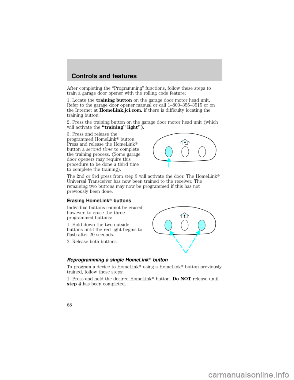 Mercury Grand Marquis 2000  Owners Manuals After completing the ªProgrammingº functions, follow these steps to
train a garage door opener with the rolling code feature:
1. Locate thetraining buttonon the garage door motor head unit.
Refer to