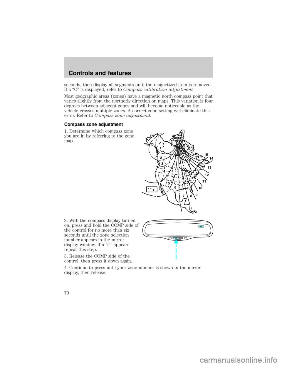 Mercury Grand Marquis 2000  Owners Manuals seconds, then display all segments until the magnetized item is removed.
If a ªCº is displayed, refer toCompass calibration adjustment.
Most geographic areas (zones) have a magnetic north compass po