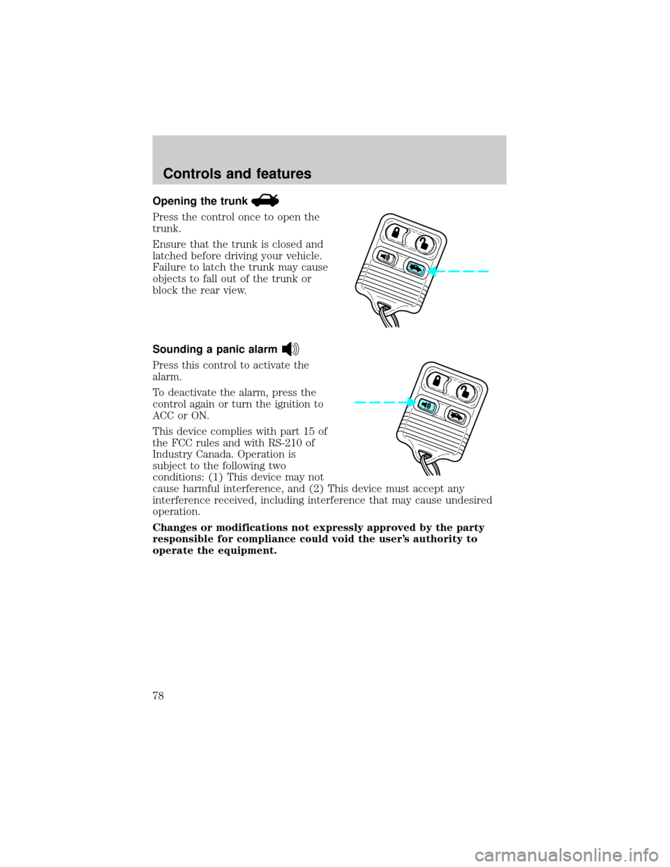 Mercury Grand Marquis 2000  s Manual PDF Opening the trunk
Press the control once to open the
trunk.
Ensure that the trunk is closed and
latched before driving your vehicle.
Failure to latch the trunk may cause
objects to fall out of the tru