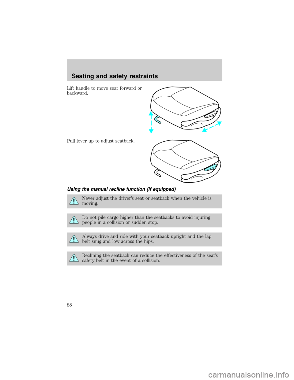 Mercury Grand Marquis 2000  Owners Manuals Lift handle to move seat forward or
backward.
Pull lever up to adjust seatback.
Using the manual recline function (if equipped)
Never adjust the drivers seat or seatback when the vehicle is
moving.
D