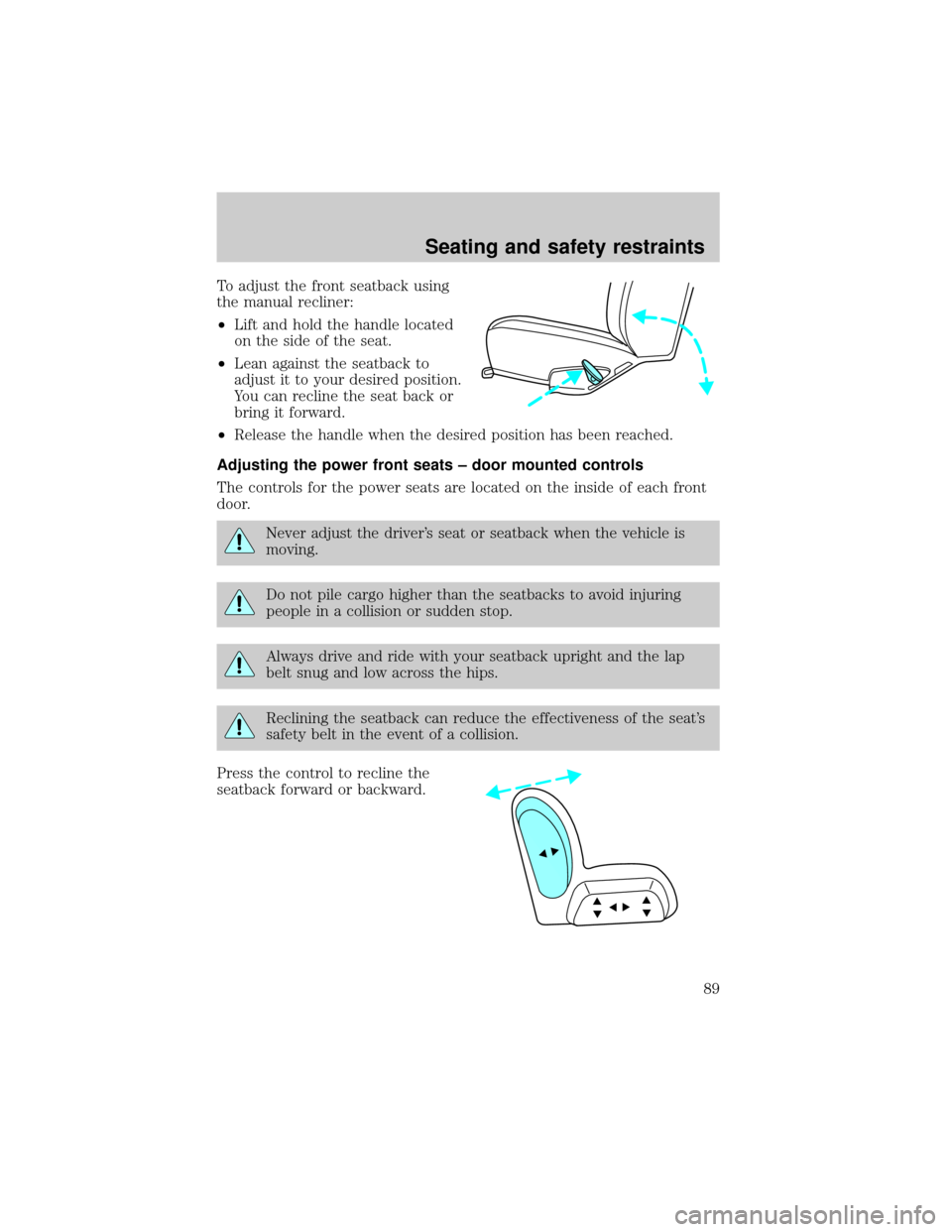 Mercury Grand Marquis 2000  Owners Manuals To adjust the front seatback using
the manual recliner:
²Lift and hold the handle located
on the side of the seat.
²Lean against the seatback to
adjust it to your desired position.
You can recline t