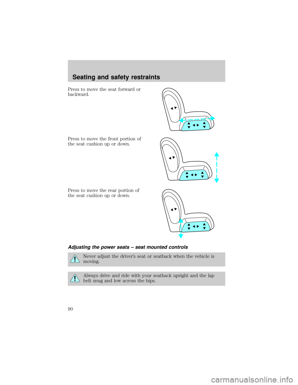 Mercury Grand Marquis 2000  Owners Manuals Press to move the seat forward or
backward.
Press to move the front portion of
the seat cushion up or down.
Press to move the rear portion of
the seat cushion up or down.
Adjusting the power seats ± 