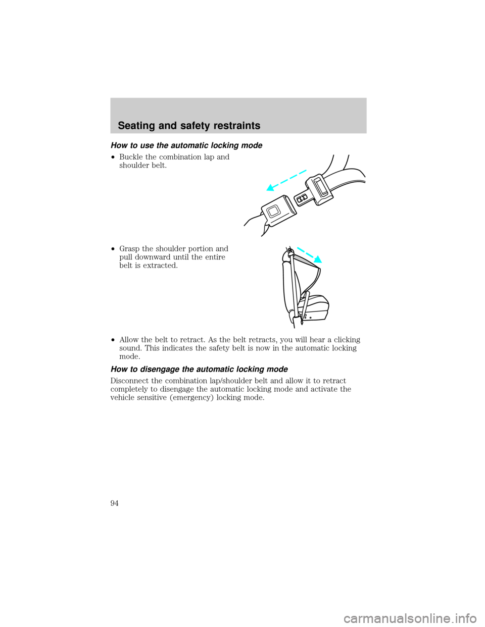 Mercury Grand Marquis 2000 s Owners Manual How to use the automatic locking mode
²Buckle the combination lap and
shoulder belt.
²Grasp the shoulder portion and
pull downward until the entire
belt is extracted.
²Allow the belt to retract. As Mercury Grand Marquis 2000 s Owners Manual How to use the automatic locking mode
²Buckle the combination lap and
shoulder belt.
²Grasp the shoulder portion and
pull downward until the entire
belt is extracted.
²Allow the belt to retract. As