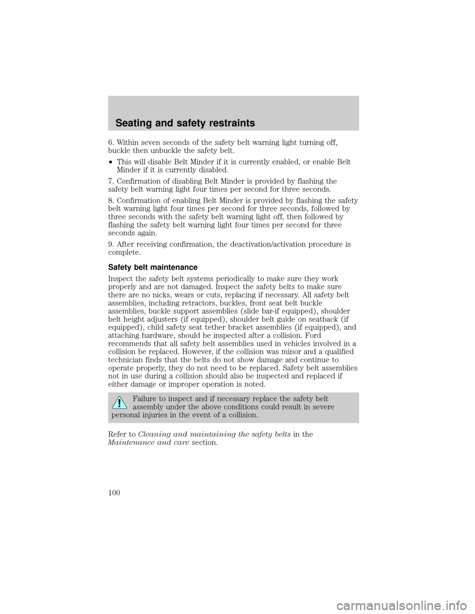 Mercury Grand Marquis 2000  s User Guide 6. Within seven seconds of the safety belt warning light turning off,
buckle then unbuckle the safety belt.
²This will disable Belt Minder if it is currently enabled, or enable Belt
Minder if it is c