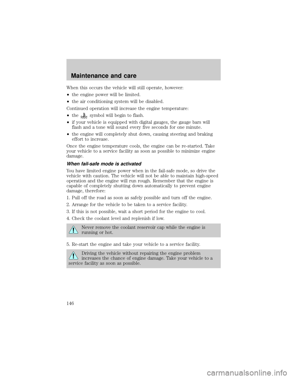 Mercury Grand Marquis 1999  s Service Manual When this occurs the vehicle will still operate, however:
²the engine power will be limited.
²the air conditioning system will be disabled.
Continued operation will increase the engine temperature:

