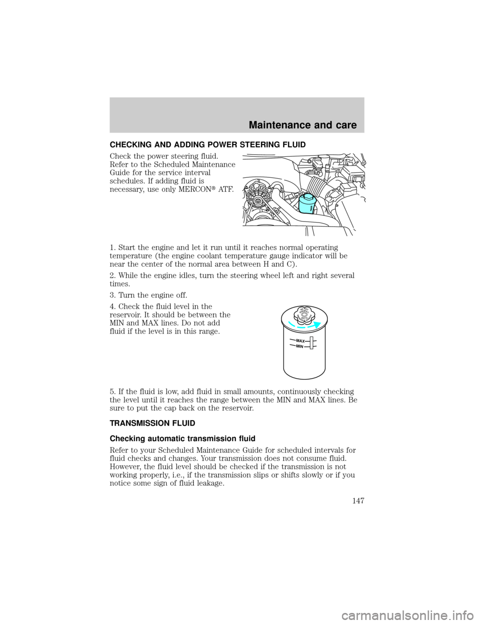 Mercury Grand Marquis 1999  Owners Manuals CHECKING AND ADDING POWER STEERING FLUID
Check the power steering fluid.
Refer to the Scheduled Maintenance
Guide for the service interval
schedules. If adding fluid is
necessary, use only MERCONtAT F
