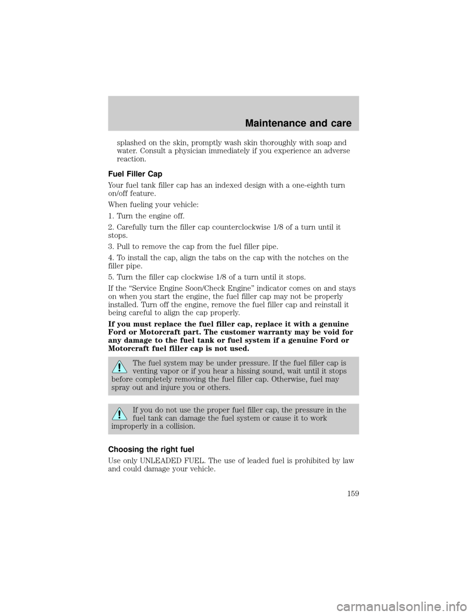 Mercury Grand Marquis 1999  Owners Manuals splashed on the skin, promptly wash skin thoroughly with soap and
water. Consult a physician immediately if you experience an adverse
reaction.
Fuel Filler Cap
Your fuel tank filler cap has an indexed