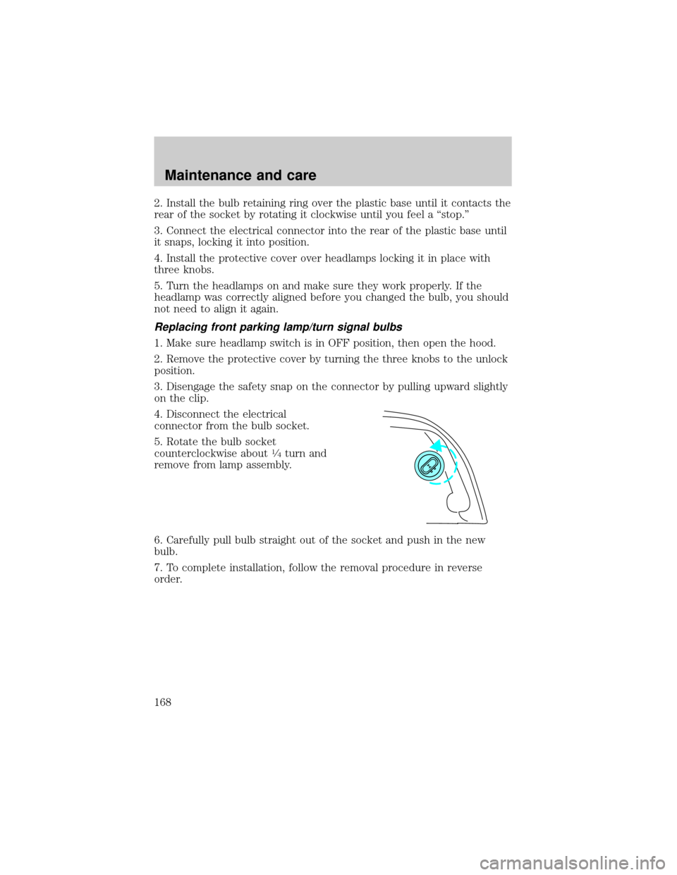 Mercury Grand Marquis 1999  Owners Manuals 2. Install the bulb retaining ring over the plastic base until it contacts the
rear of the socket by rotating it clockwise until you feel a ªstop.º
3. Connect the electrical connector into the rear 