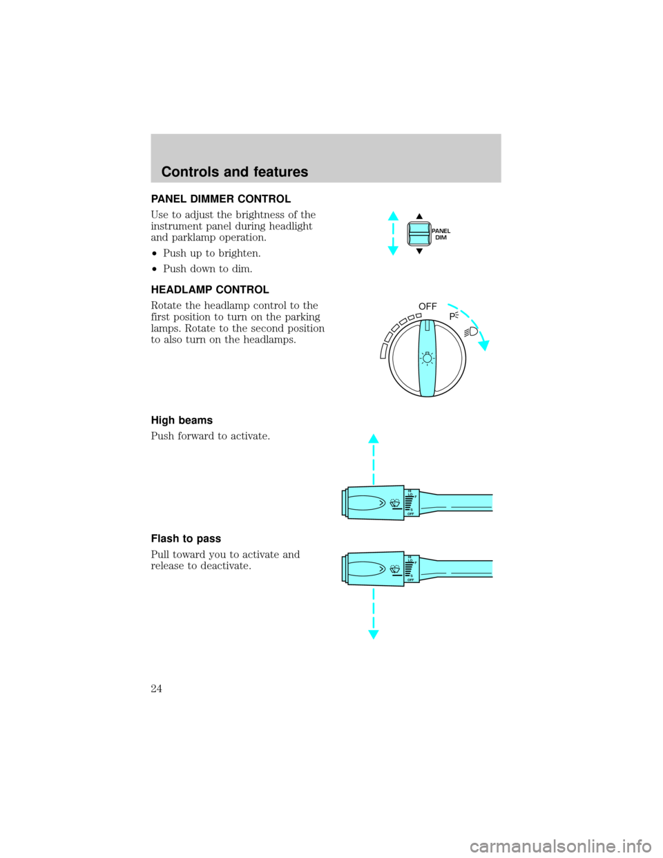 Mercury Grand Marquis 1999  s Owners Guide PANEL DIMMER CONTROL
Use to adjust the brightness of the
instrument panel during headlight
and parklamp operation.
²Push up to brighten.
²Push down to dim.
HEADLAMP CONTROL
Rotate the headlamp contr