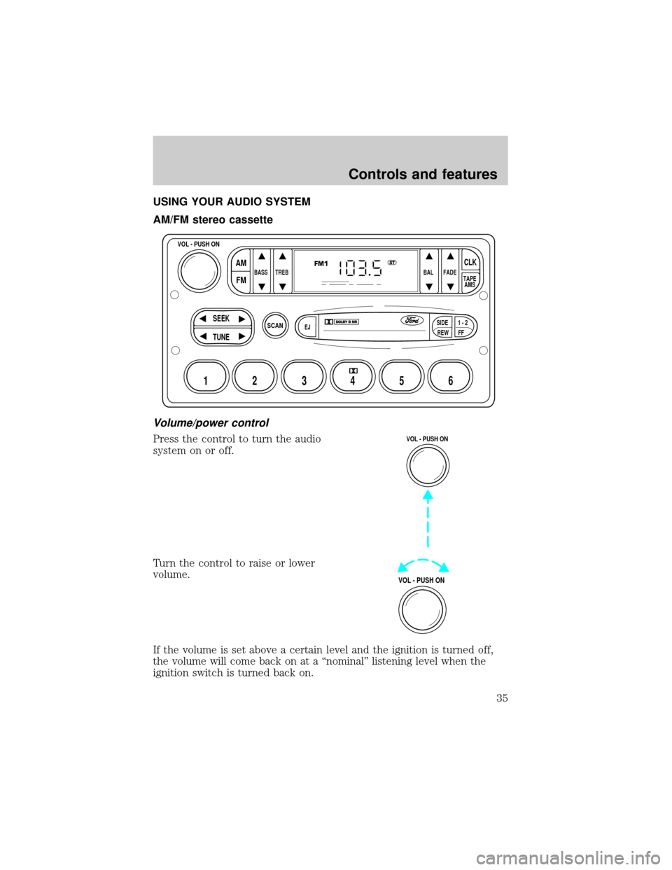 Mercury Grand Marquis 1999  s Owners Guide USING YOUR AUDIO SYSTEM
AM/FM stereo cassette
Volume/power control
Press the control to turn the audio
system on or off.
Turn the control to raise or lower
volume.
If the volume is set above a certain