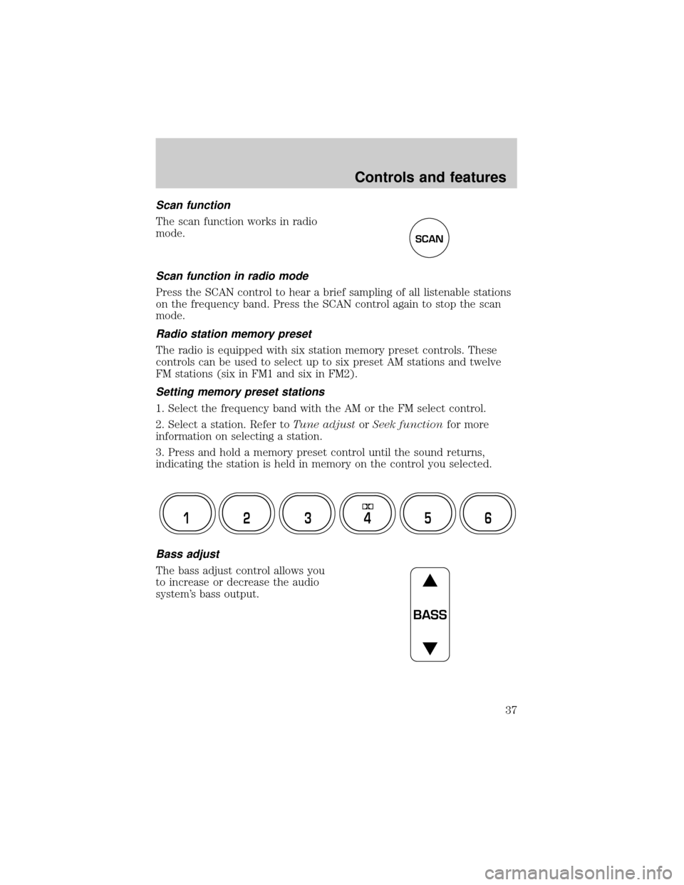 Mercury Grand Marquis 1999  s Owners Guide Scan function
The scan function works in radio
mode.
Scan function in radio mode
Press the SCAN control to hear a brief sampling of all listenable stations
on the frequency band. Press the SCAN contro