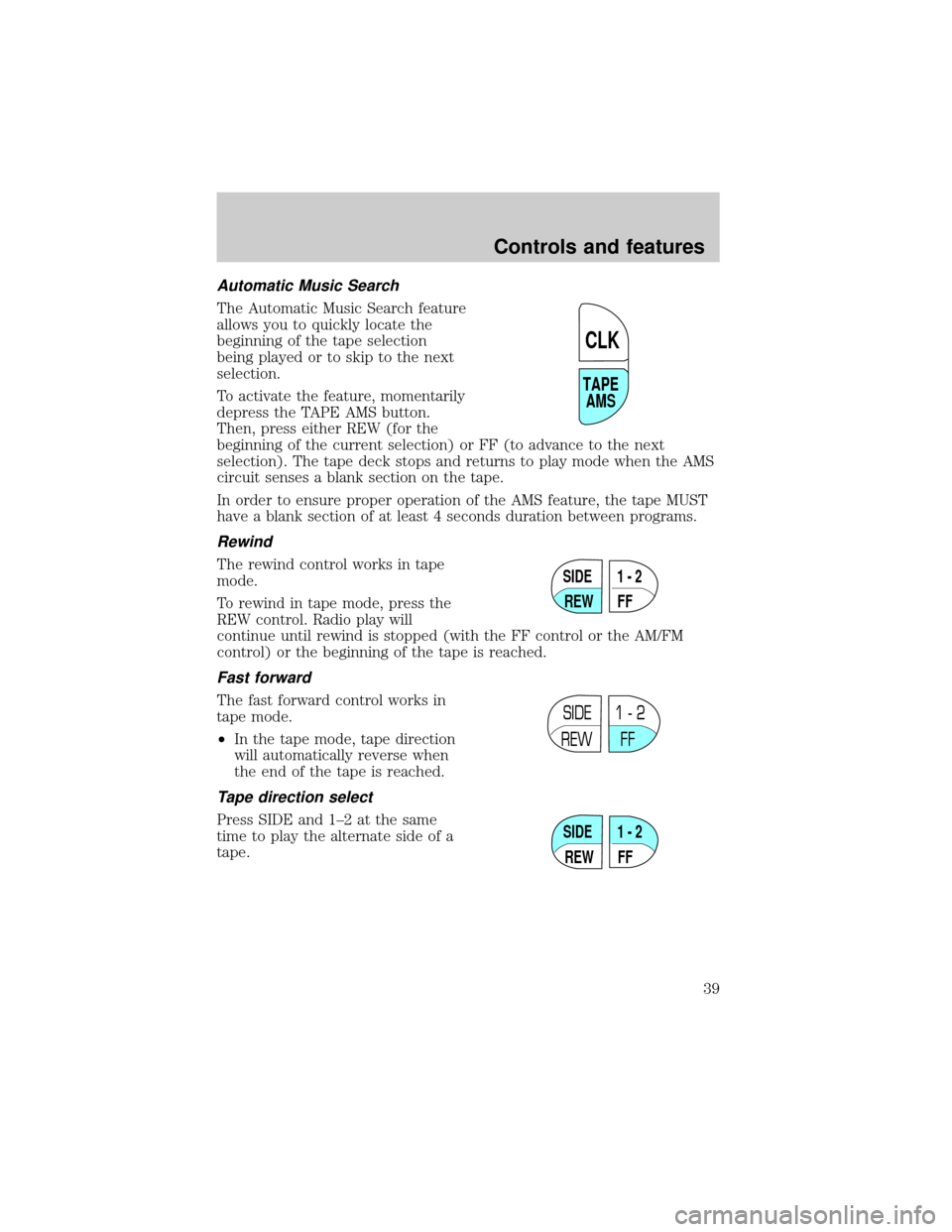 Mercury Grand Marquis 1999 s Owners Guide Automatic Music Search
The Automatic Music Search feature
allows you to quickly locate the
beginning of the tape selection
being played or to skip to the next
selection.
To activate the feature, momen Mercury Grand Marquis 1999 s Owners Guide Automatic Music Search
The Automatic Music Search feature
allows you to quickly locate the
beginning of the tape selection
being played or to skip to the next
selection.
To activate the feature, momen