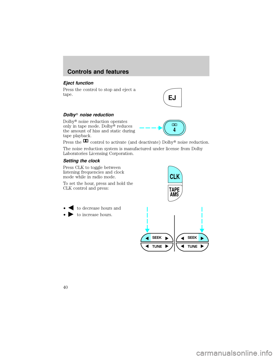 Mercury Grand Marquis 1999  s Owners Guide Eject function
Press the control to stop and eject a
tape.
DolbyTnoise reduction
Dolbytnoise reduction operates
only in tape mode. Dolbytreduces
the amount of hiss and static during
tape playback.
Pre