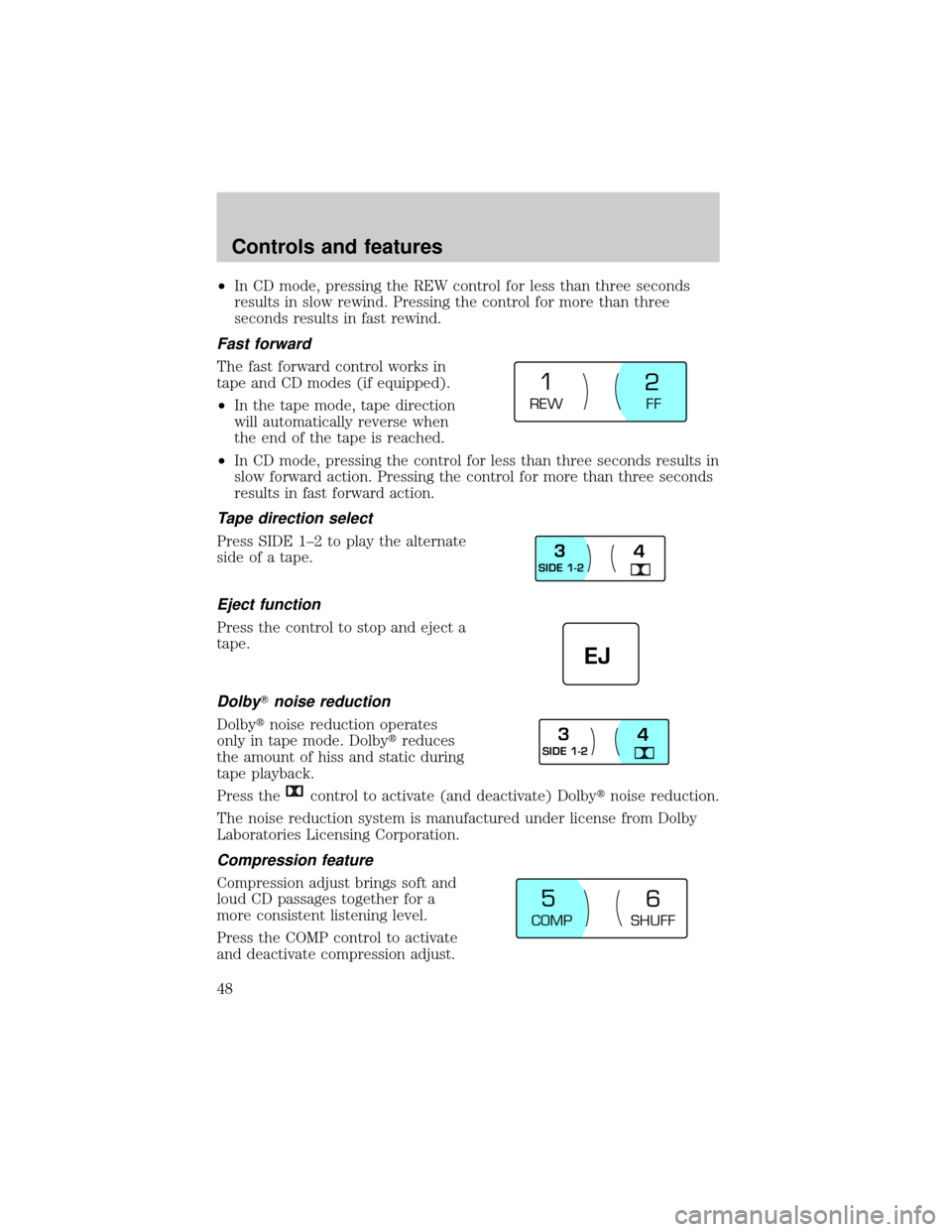 Mercury Grand Marquis 1999  s Service Manual ²In CD mode, pressing the REW control for less than three seconds
results in slow rewind. Pressing the control for more than three
seconds results in fast rewind.
Fast forward
The fast forward contro